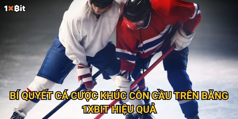 Bí quyết cá cược khúc côn cầu trên băng 1xbit hiệu quả