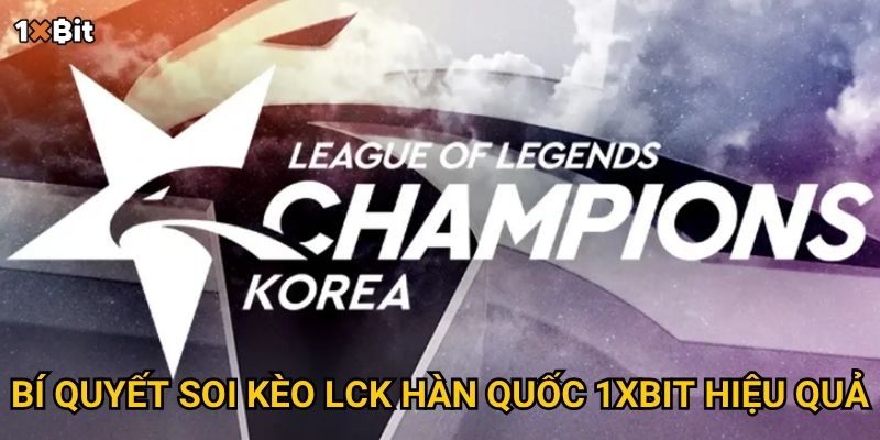 Bí quyết soi kèo LCK Hàn Quốc 1xbit hiệu quả