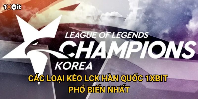 Các loại kèo LCK Hàn Quốc 1xbit phổ biến nhất