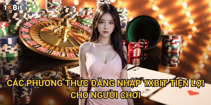 Các phương thức đăng nhập 1xbit tiện lợi cho người chơi