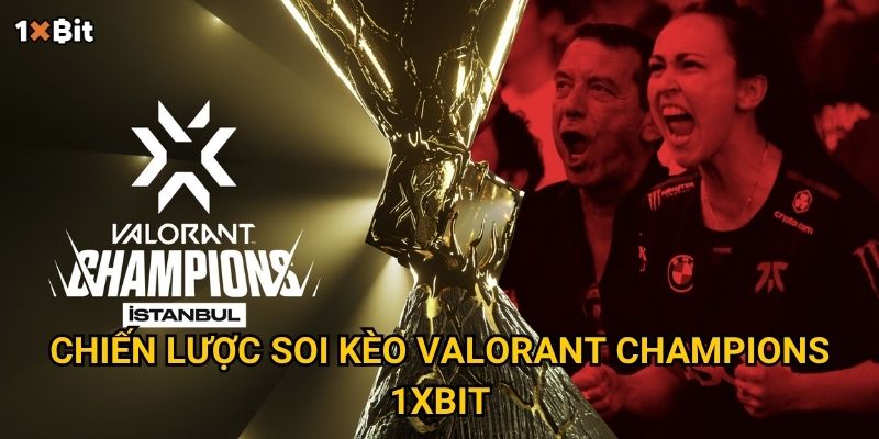 Chiến lược soi kèo Valorant Champions 1xbit
