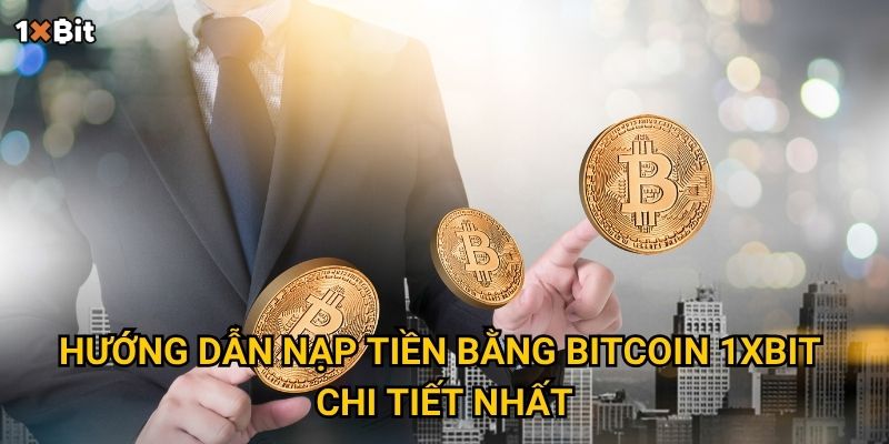 Hướng dẫn nạp tiền bằng Bitcoin 1xbit chi tiết nhất