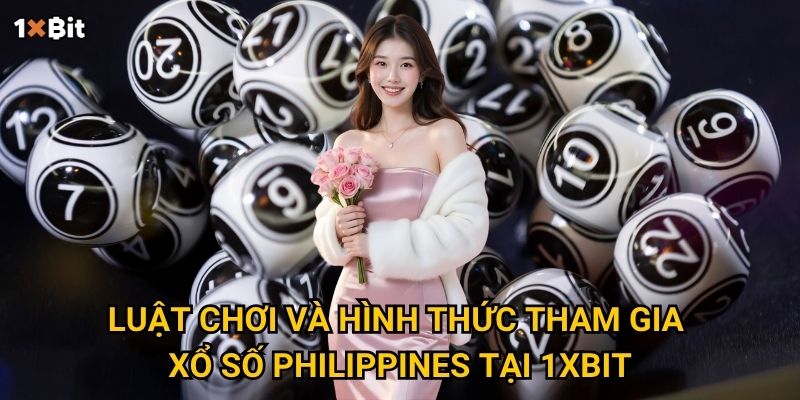 Luật chơi và hình thức tham gia xổ số Philippines tại 1xbit
