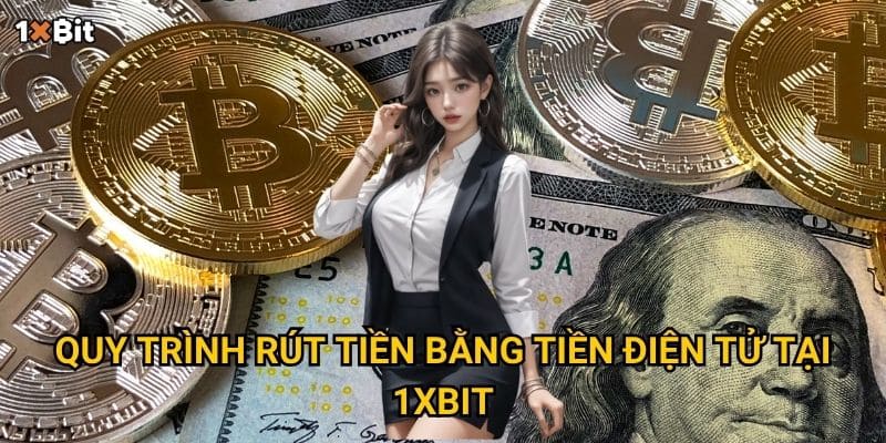 Quy trình rút tiền bằng tiền điện tử tại 1xbit